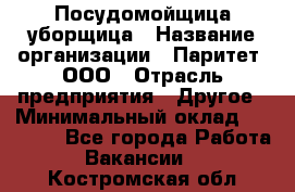 Посудомойщица-уборщица › Название организации ­ Паритет, ООО › Отрасль предприятия ­ Другое › Минимальный оклад ­ 23 000 - Все города Работа » Вакансии   . Костромская обл.